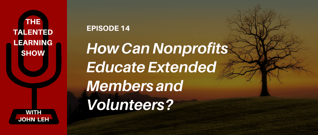 PODCAST: What's essential for effective nonprofit member education? Listen to the Talented Learning Show with extended enterprise learning tech analyst John Leh