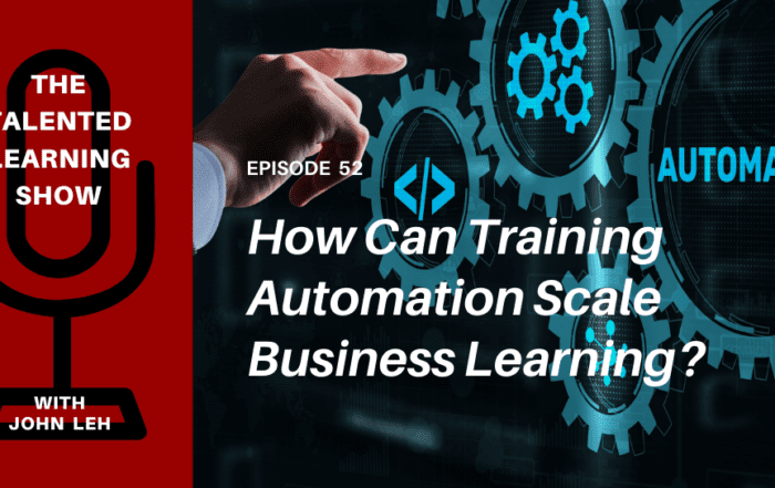 How can training automation scale business learning? Tune in to this Talented Learning Show podcast with independent learning tech analyst, John Leh and guest Rich Bartlett, CEO of CD2 Learning