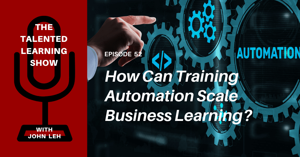 How can training automation scale business learning? Tune in to this Talented Learning Show podcast with independent learning tech analyst, John Leh and guest Rich Bartlett, CEO of CD2 Learning