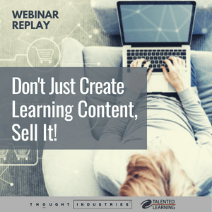 Don't Just Create Learning Content, Sell It! Webinar Replay
