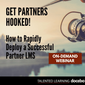 Get Partners Hooked! How to Rapidly Deploy a Successful Partner LMS On Demand Webinar