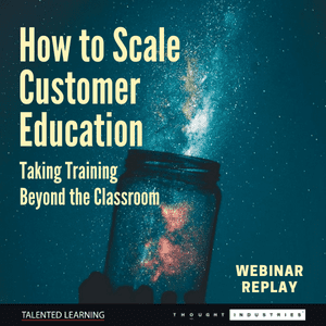 How to Scale Customer Education. Taking Training Beyond the Classroom. Webinar Replay.