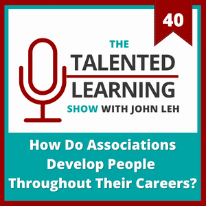 The Talented Learning Show Podcast Episode 40: How Do Associations Develop People Throughout Their Careers with Clare Marsch