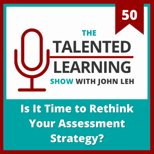 The Talented Learning Show Podcast Episode 50: Is it Time to Rethink Your Assessment Strategy with Maria Incrocci, PhD, VP of Psychometrics at Scantron