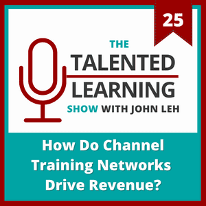Talented Learning Show Episode 35: How Do Channel Training Networks Drive Revenue with Doug Gastich of BlueVolt.