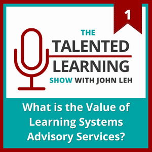Talented Learning Show Episode 1: What is the Value of Learning Systems Advisory Services with John Llamas of Cornerstone