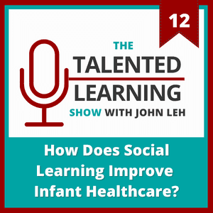 Talented Learning Show Episode 12: How Does Social Learning Improve Infant Healthcare at Vermont Oxford Network