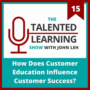 Talented Learning Show Episode 15: How Does Customer Education Influence Customer Success with Barry Kelly of Thought Industries