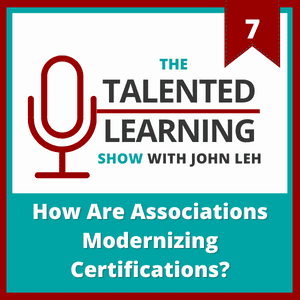 Talented Learning Show Episode 7 - How Are Associations Modernizing Certifications with Arleen Thomas