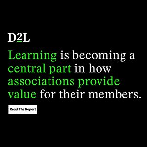 D2L Learning is becoming a central part in how associations provide value for their members. Read the Report.