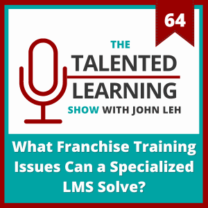 The Talented Learning Show Podcast Episode 64: What Franchise Training Issues Can a Specialized LMS Solve?