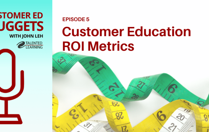 Customer Education ROI Metrics - Customer Ed Nuggets Podcast with John Leh - Episode 5