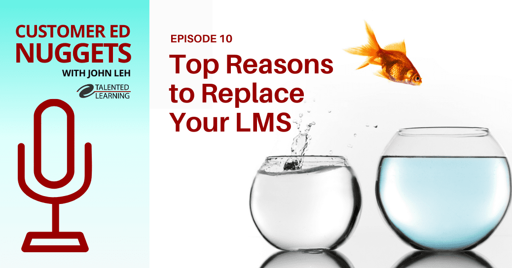 Top Reasons to Replace Your LMS - Customer Ed Nuggets - Episode 10