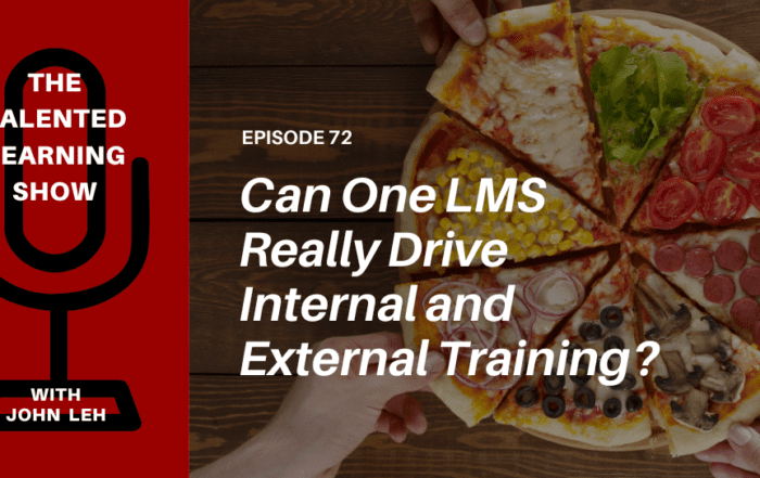 Can one LMS really serve all internal and external enterprise training needs? Podcast 72 - The Talented Learning Show with John Leh