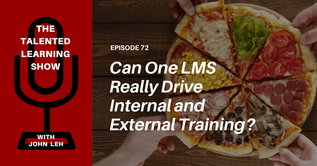 Can one LMS really serve all internal and external enterprise training needs? Podcast 72 - The Talented Learning Show with John Leh