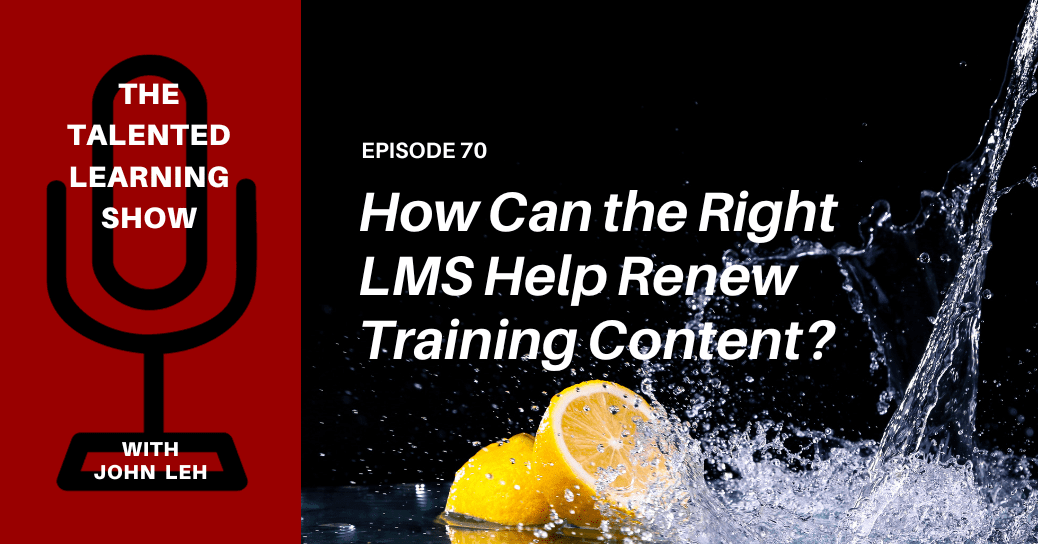 How the Right LMS Helps Transform Training Business Content - Podcast 70 - Talented Learning