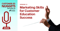 Marketing Skills to Master for Customer Education Success - Customer Ed Nugget 12