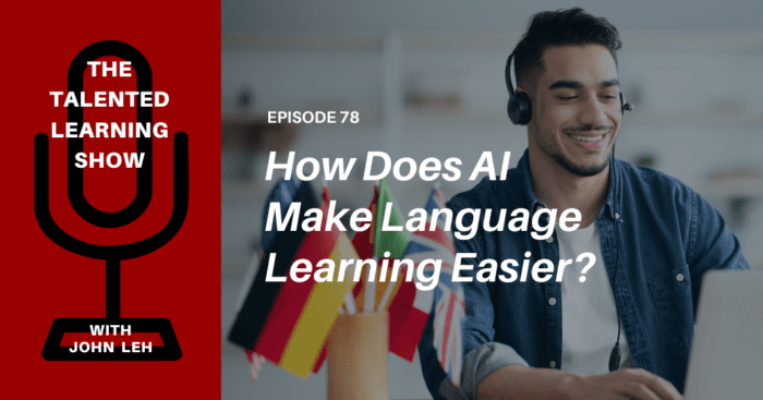 How Does AI Make Language Learning Easier - Talented Learning Show Podcast 78
