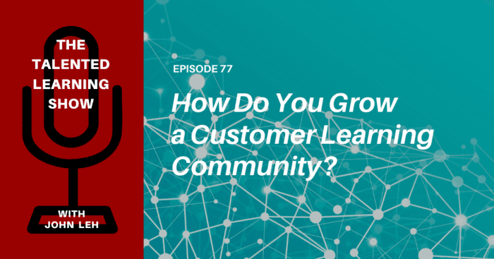 How to Grow a Customer Learning Community - Podcast 77 - Talented Learning