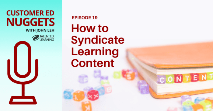 How to Syndicate Learning Content Customer Ed Nugget Podcast Episode 19