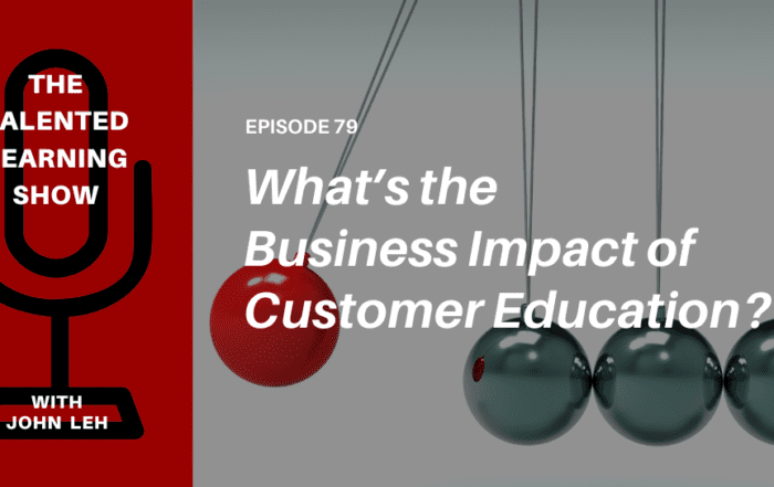 What is the Business Impact of Customer Education - Talented Learning Show Podcast 79