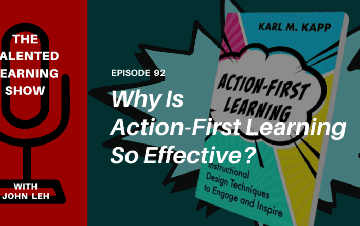 Action-First Learning Methods with guest, Dr. Karl Kapp - Talented Learning Show Podcast episode 92 with John Leh