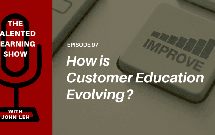 Talented Learning Show Podcast 97: Learning tech analyst John Leh talks with LearnUpon Customer Experience leader Frances Kleven about new research exploring the evolving customer education process.