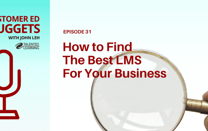 How to Find the Best LMS For Your Business - Customer Ed Nuggets Podcast Episode 31 with Learning Tech Analyst, John Leh