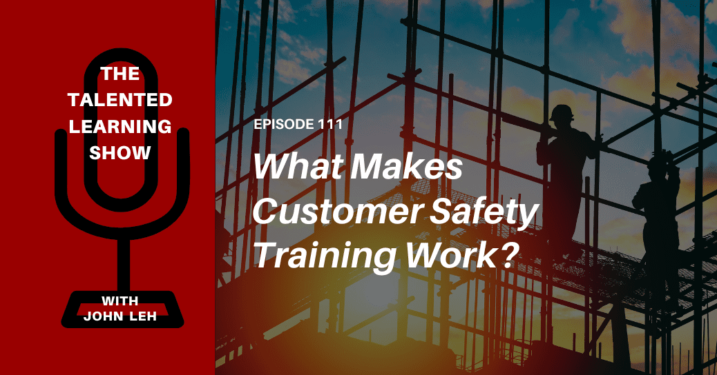 What Makes Customer Safety Training Work - Talented Learning Show Podcast 111