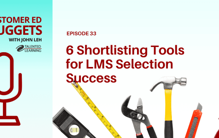 6 Shortlisting Tools for LMS Selection Success - Customer Ed Nuggets 33 with learning tech analyst, John Leh