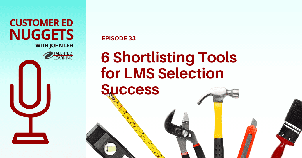 6 Shortlisting Tools for LMS Selection Success - Customer Ed Nuggets 33 with learning tech analyst, John Leh