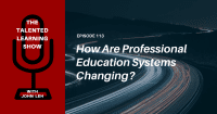 Professional Education Systems Are Changing Fast. How and Why - Talented Learning Show Podcast 113