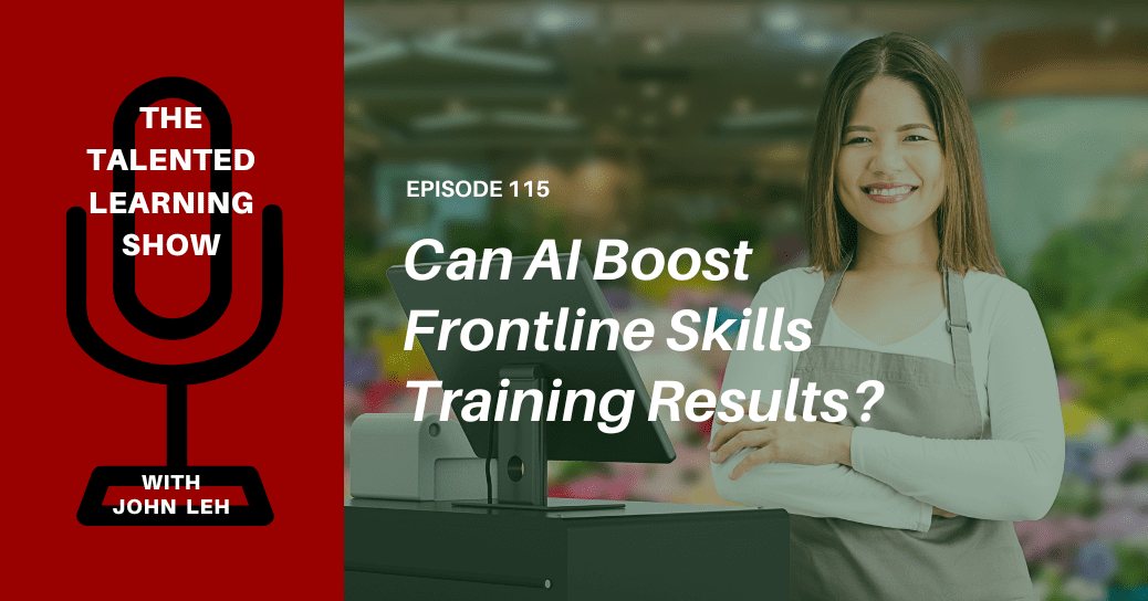 How does AI boost the business impact of frontline skills training? Find out on this Talented Learning Show podcast with independent learning tech analyst, John Leh