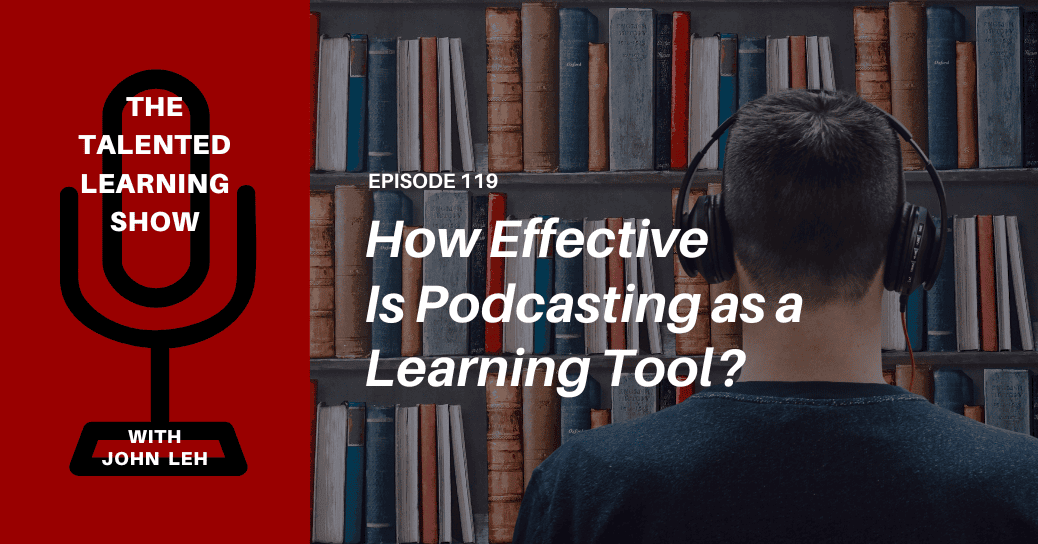 The Value of Podcasting as a Learning Tool - Talented Learning Show Podcast 119 TL